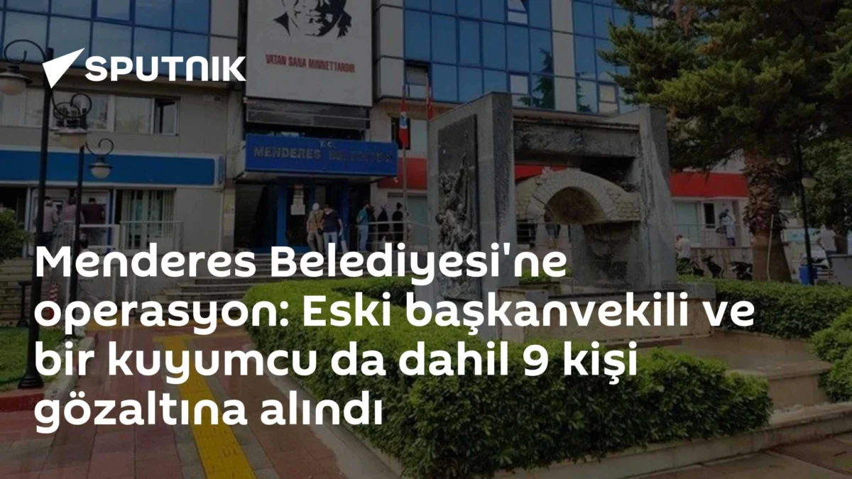 Menderes Belediyesi'ne operasyon: Eski başkanvekili ve bir kuyumcu da dahil 9 kişi gözaltına alındı