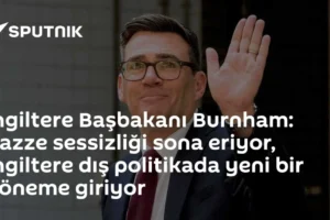 İngiltere Başbakanı Burnham: Gazze sessizliği sona eriyor, İngiltere dış politikada yeni bir döneme giriyor