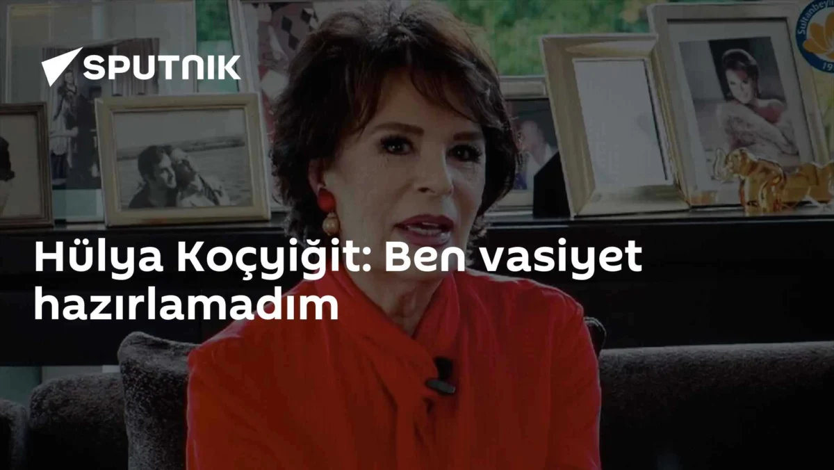 Hülya Koçyiğit: Ben vasiyet hazırlamadım