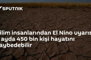 Bilim insanlarından El Nino uyarısı: 6 ayda 450 bin kişi hayatını kaybedebilir