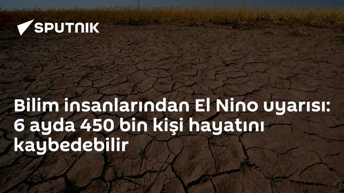 Bilim insanlarından El Nino uyarısı: 6 ayda 450 bin kişi hayatını kaybedebilir