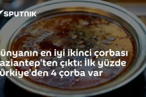 Dünyanın en iyi ikinci çorbası Gaziantep'ten çıktı: İlk yüzde Türkiye'den 4 çorba var