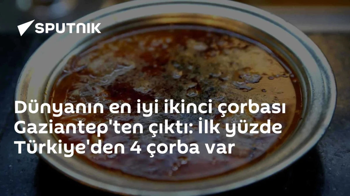 Dünyanın en iyi ikinci çorbası Gaziantep'ten çıktı: İlk yüzde Türkiye'den 4 çorba var