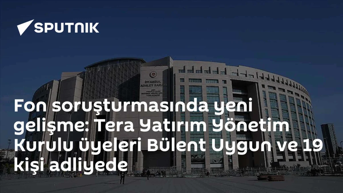 Fon soruşturmasında yeni gelişme: Tera Yatırım Yönetim Kurulu üyeleri Bülent Uygun ve 19 kişi adliyede