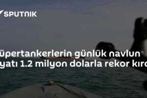 Süpertankerlerin günlük navlun fiyatı 1.2 milyon dolarla rekor kırdı