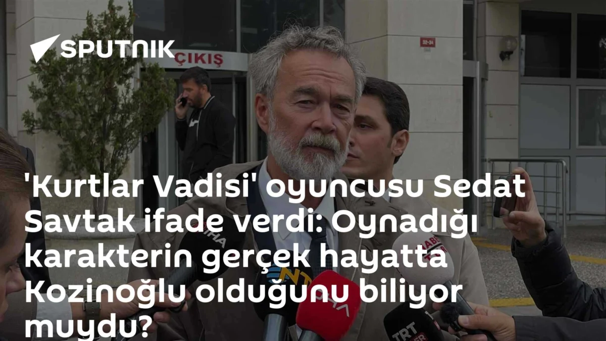 'Kurtlar Vadisi' oyuncusu Sedat Savtak ifade verdi: Oynadığı karakterin gerçek hayatta Kozinoğlu olduğunu biliyor muydu?