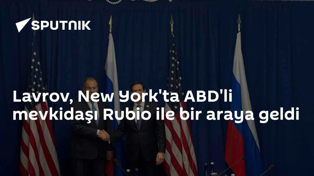 Lavrov, New York'ta ABD'li mevkidaşı Rubio ile bir araya geldi