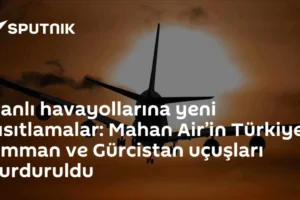 İranlı havayollarına yeni kısıtlamalar: Mahan Air’in Türkiye, Umman ve Gürcistan uçuşları durduruldu