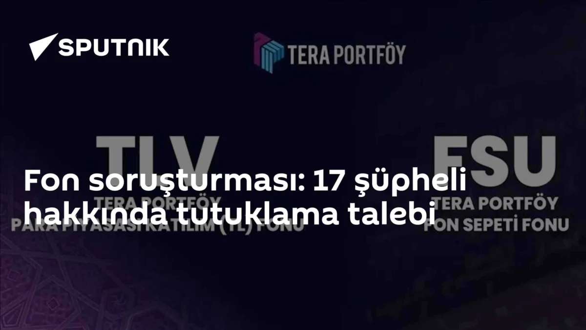 Fon soruşturması: 17 şüpheli hakkında tutuklama talebi