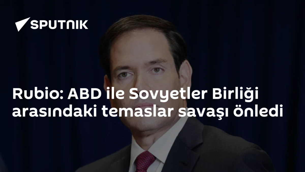 Rubio: ABD ile Sovyetler Birliği arasındaki temaslar savaşı önledi