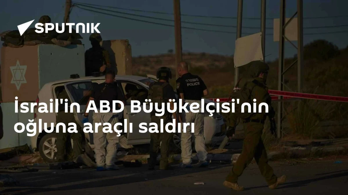 İsrail'in ABD Büyükelçisi'nin oğluna araçlı saldırı