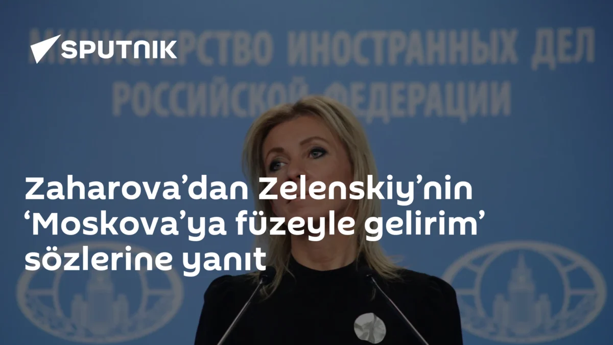 Zaharova’dan Zelenskiy’nin ‘Moskova’ya füzeyle gelirim’ sözlerine yanıt