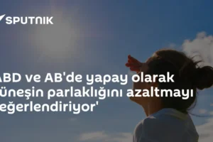 'ABD ve AB'de yapay olarak güneşin parlaklığını azaltmayı değerlendiriyor'