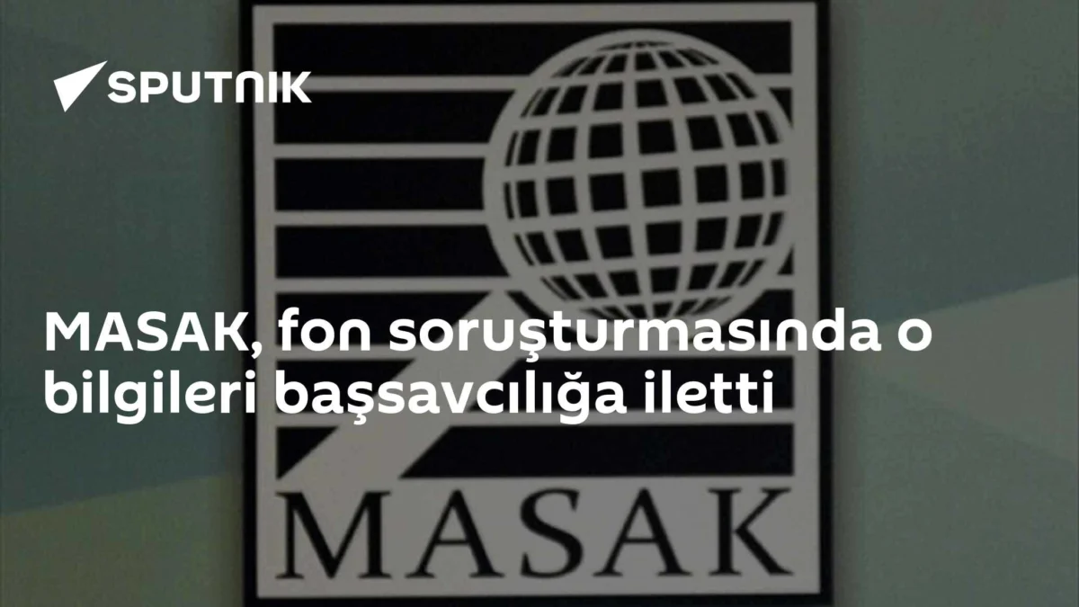 MASAK, fon soruşturmasında o bilgileri başsavcılığa iletti