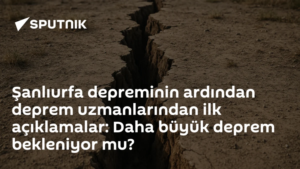 Şanlıurfa depreminin ardından deprem uzmanlarından ilk açıklamalar: Daha büyük deprem bekleniyor mu?