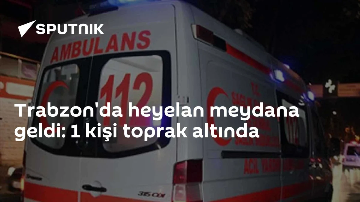 Trabzon'da heyelan meydana geldi: 1 kişi toprak altında