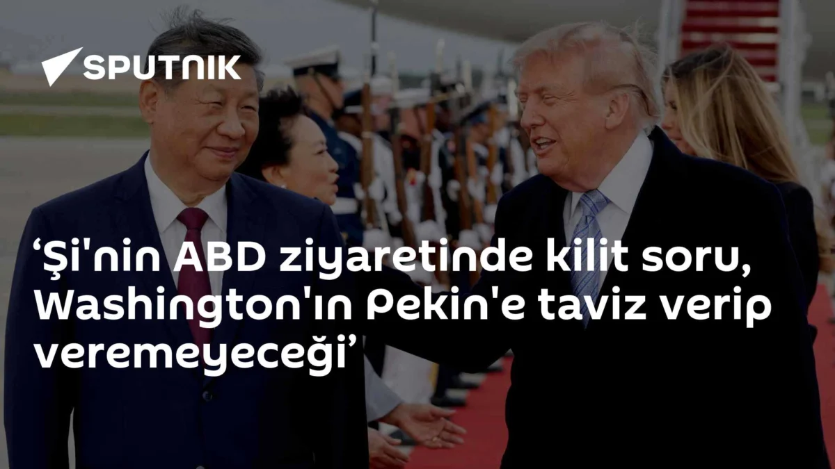 ‘Şi'nin ABD ziyaretinde kilit soru, Washington'ın Pekin'e taviz verip veremeyeceği’