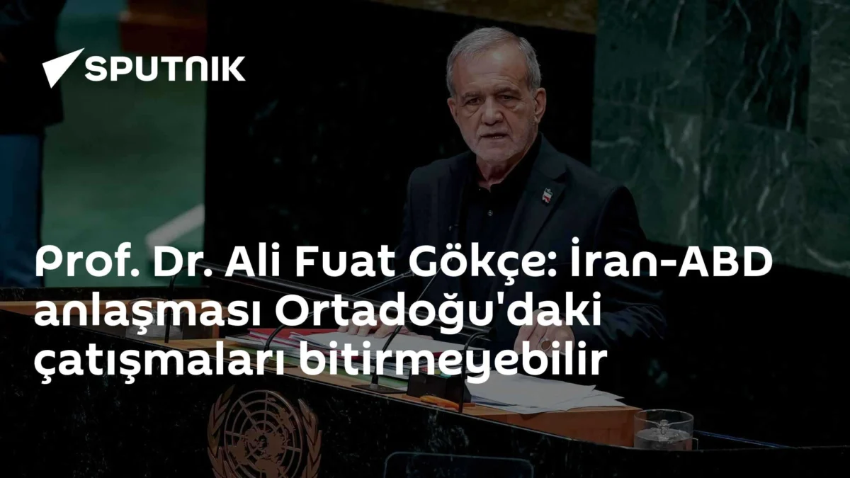 Prof. Dr. Ali Fuat Gökçe: İran-ABD anlaşması Ortadoğu'daki çatışmaları bitirmeyebilir
