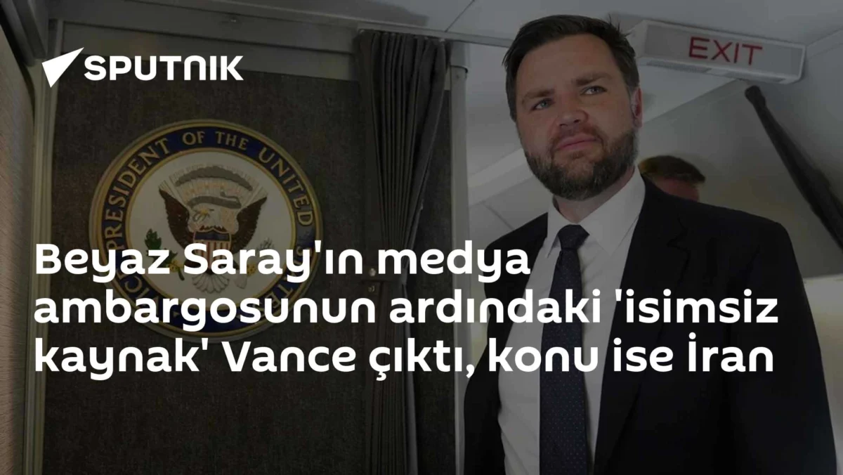 Beyaz Saray'ın medya ambargosunun ardındaki 'isimsiz kaynak' Vance çıktı, konu ise İran