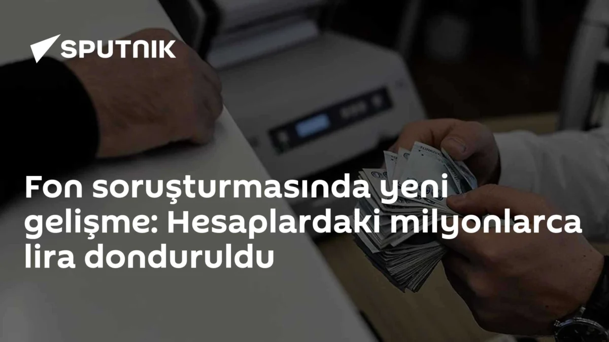Fon soruşturmasında yeni gelişme: Hesaplardaki milyonlarca lira donduruldu