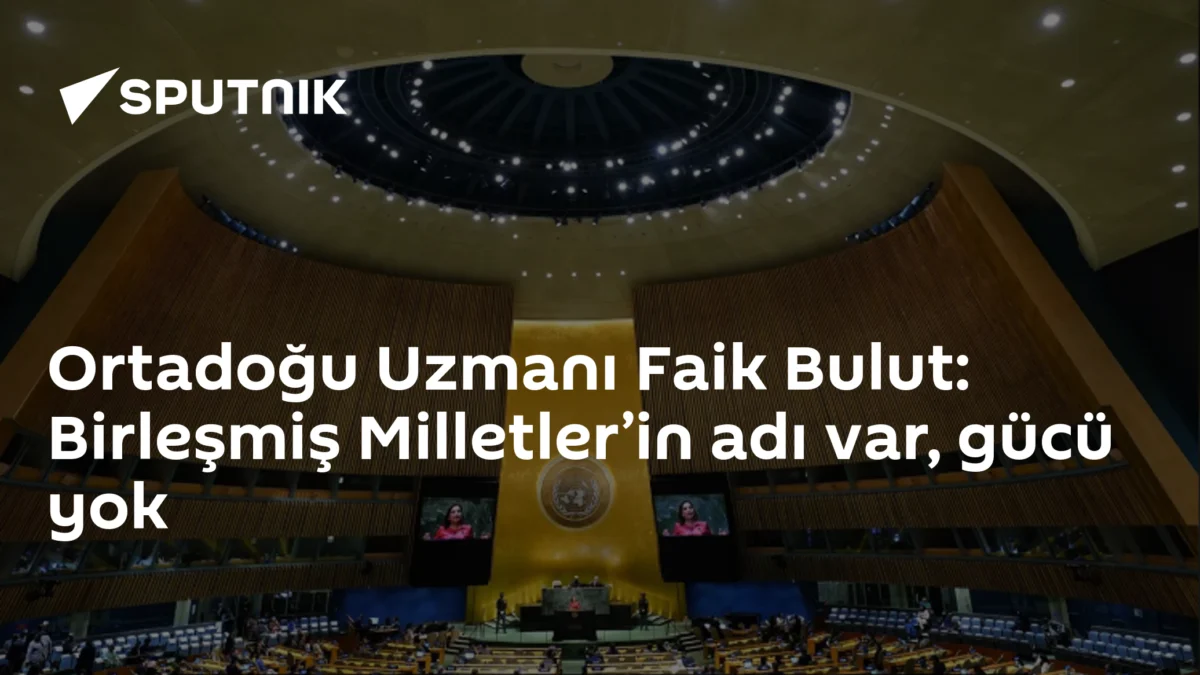 Ortadoğu Uzmanı Faik Bulut: Birleşmiş Milletler’in adı var, gücü yok