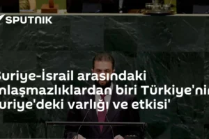 'Suriye-İsrail arasındaki anlaşmazlıklardan biri Türkiye'nin Suriye'deki varlığı ve etkisi'