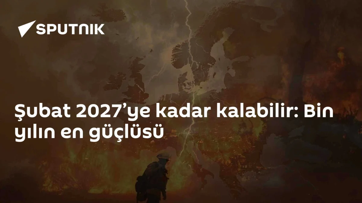Şubat 2027’ye kadar kalabilir: Bin yılın en güçlüsü