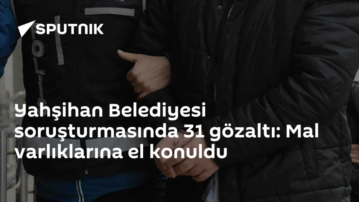 Yahşihan Belediyesi soruşturmasında 31 gözaltı: Mal varlıklarına el konuldu
