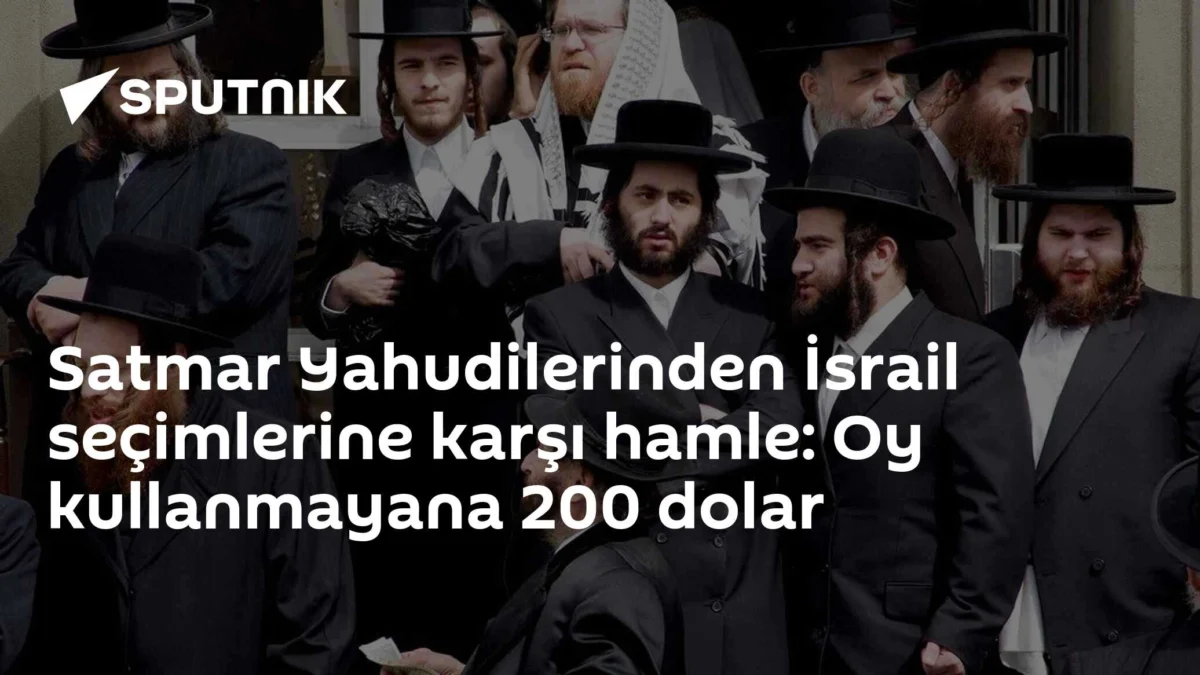 Satmar Yahudilerinden İsrail seçimlerine karşı hamle: Oy kullanmayana 200 dolar