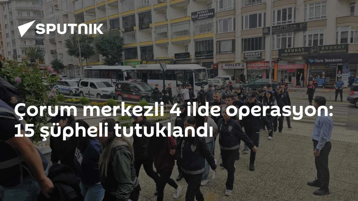 Çorum merkezli 4 ilde operasyon: 15 şüpheli tutuklandı