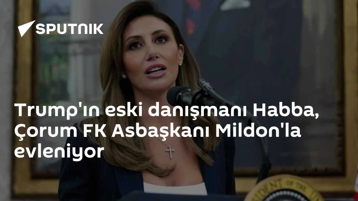 Trump'ın eski danışmanı Habba, Çorum FK Asbaşkanı Mildon'la evleniyor