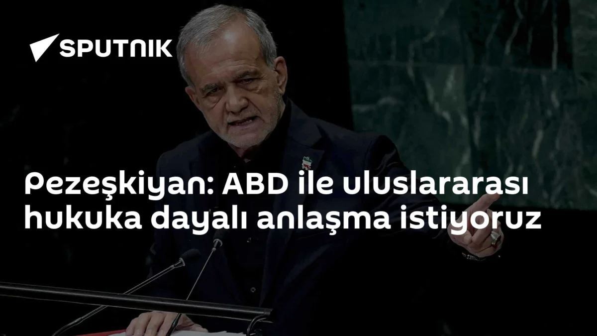 Pezeşkiyan: ABD ile uluslararası hukuka dayalı anlaşma istiyoruz
