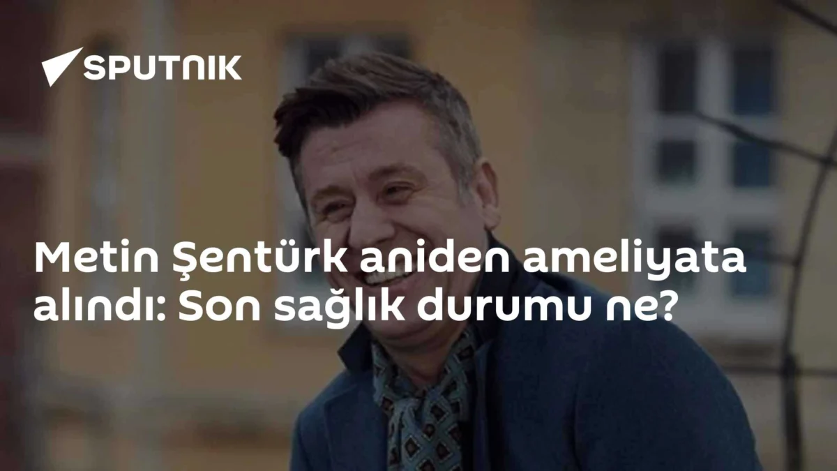 Metin Şentürk aniden ameliyata alındı: Son sağlık durumu ne?