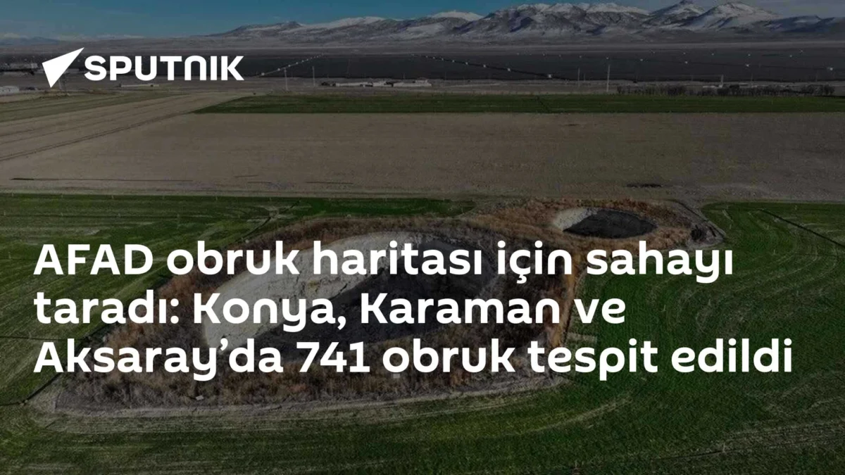 AFAD obruk haritası için sahayı taradı: Konya, Karaman ve Aksaray’da 741 obruk tespit edildi