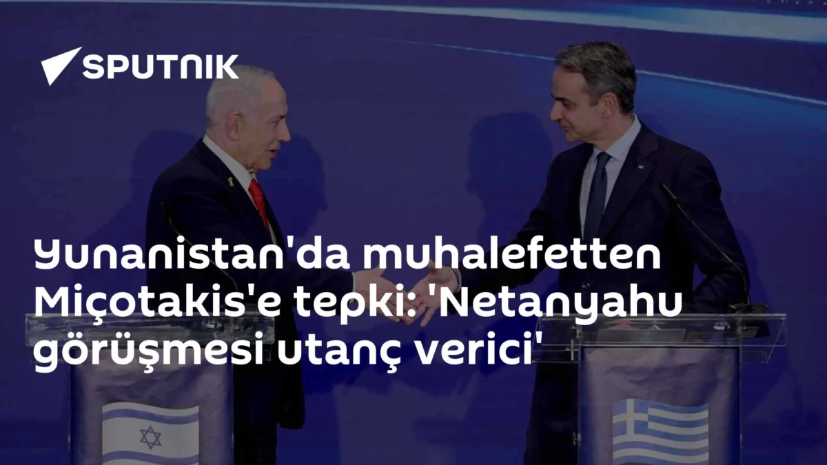 Yunanistan'da muhalefetten Miçotakis'e tepki: 'Netanyahu görüşmesi utanç verici'