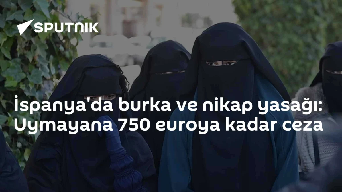 İspanya'da burka ve nikap yasağı: Uymayana 750 euroya kadar ceza
