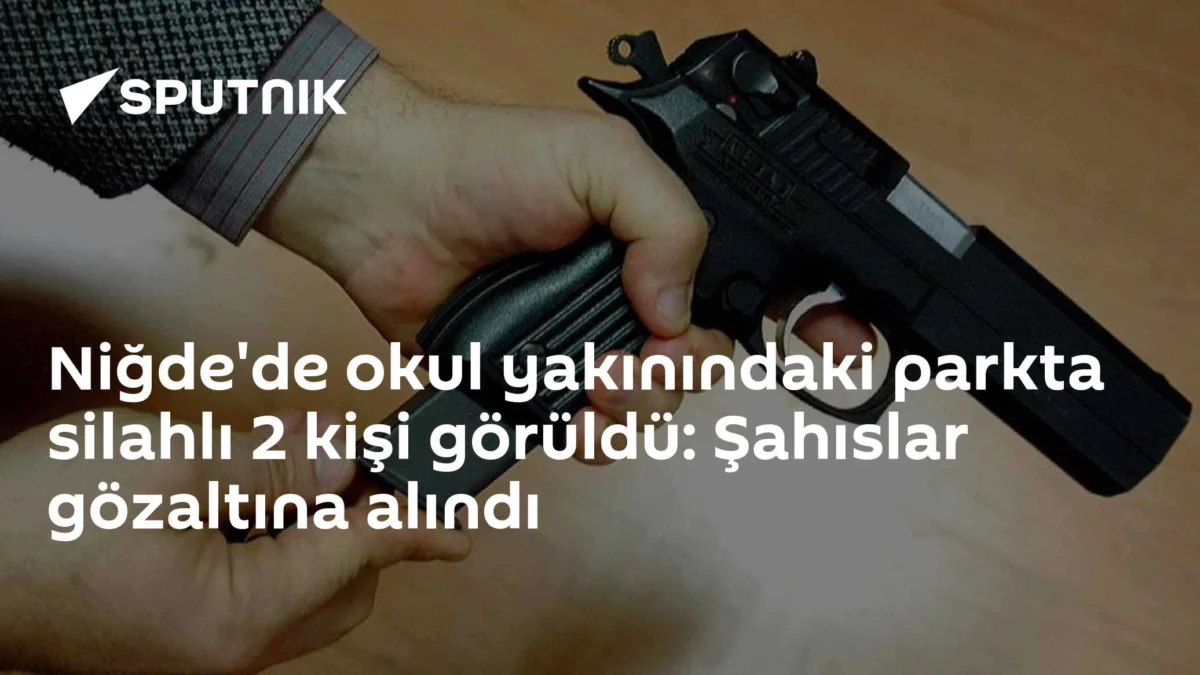 Niğde'de okul yakınındaki parkta silahlı 2 kişi görüldü: Şahıslar gözaltına alındı
