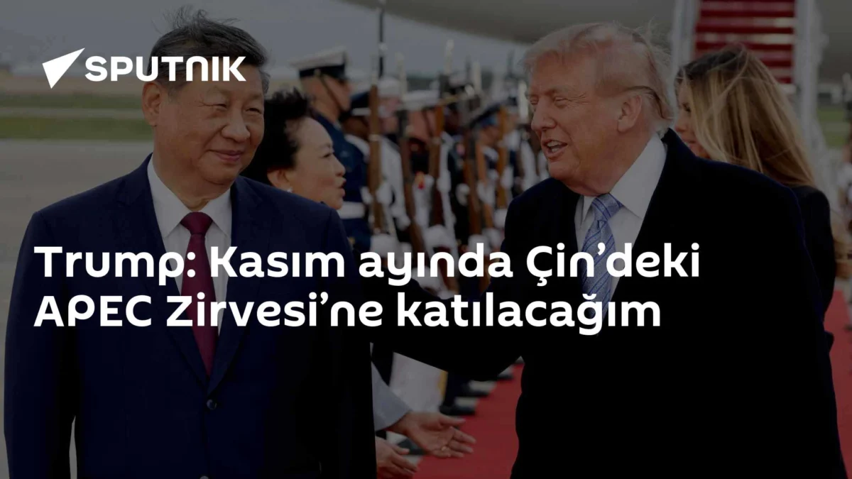 Trump: Kasım ayında Çin’deki APEC Zirvesi’ne katılacağım