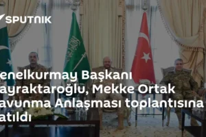 Genelkurmay Başkanı Bayraktaroğlu, Mekke Ortak Savunma Anlaşması toplantısına katıldı
