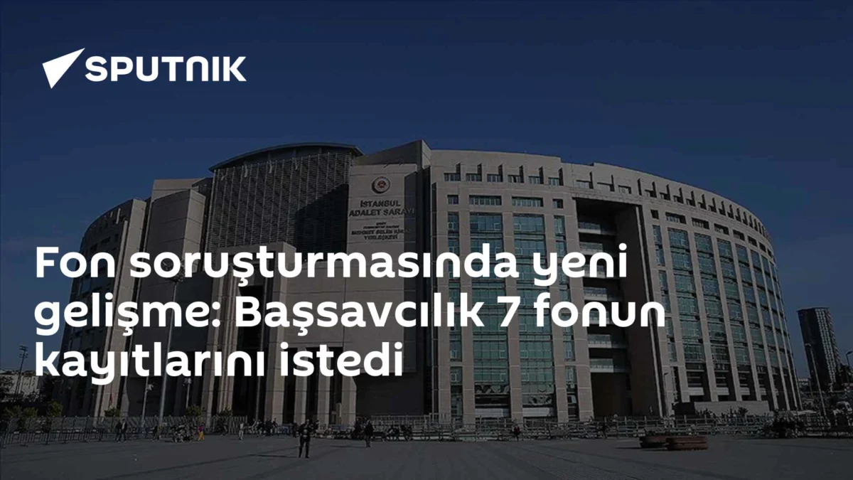 Fon soruşturmasında yeni gelişme: Başsavcılık 7 fonun kayıtlarını istedi