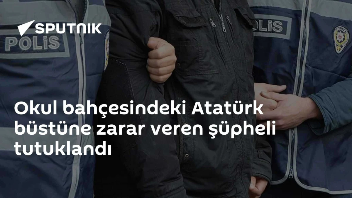 Okul bahçesindeki Atatürk büstüne zarar veren şüpheli tutuklandı