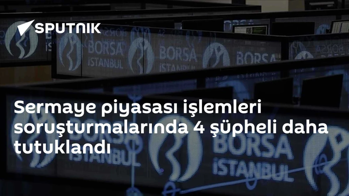 Sermaye piyasası işlemleri soruşturmalarında 4 şüpheli daha tutuklandı
