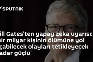 Bill Gates'ten yapay zeka uyarısı: 'Bir milyar kişinin ölümüne yol açabilecek olayları tetikleyecek kadar güçlü'