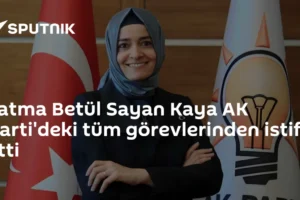 Fatma Betül Sayan Kaya AK Parti'deki tüm görevlerinden istifa etti