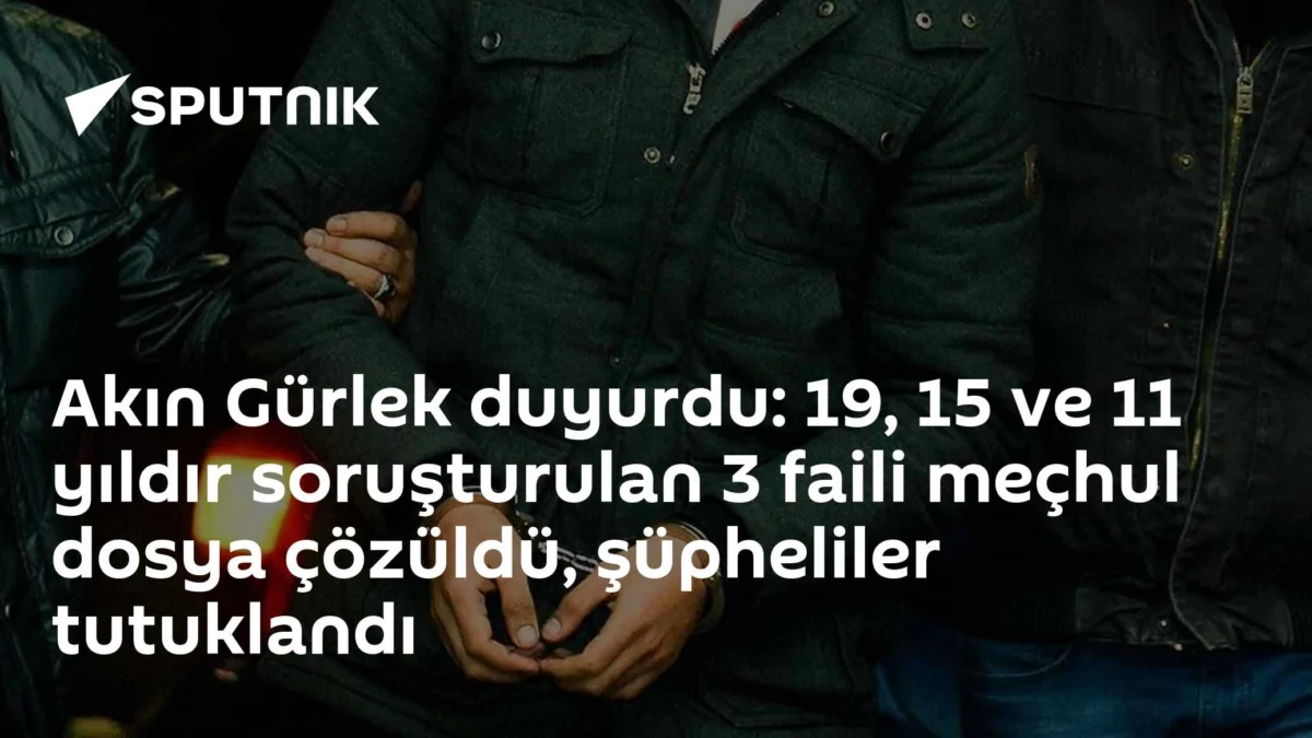 Akın Gürlek duyurdu: 19, 15 ve 11 yıldır soruşturulan 3 faili meçhul dosya çözüldü, şüpheliler tutuklandı