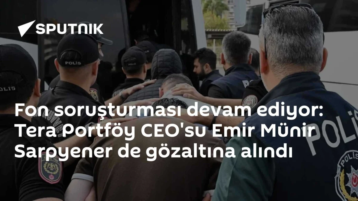 Fon soruşturması devam ediyor: Tera Portföy CEO'su Emir Münir Sarpyener de gözaltına alındı