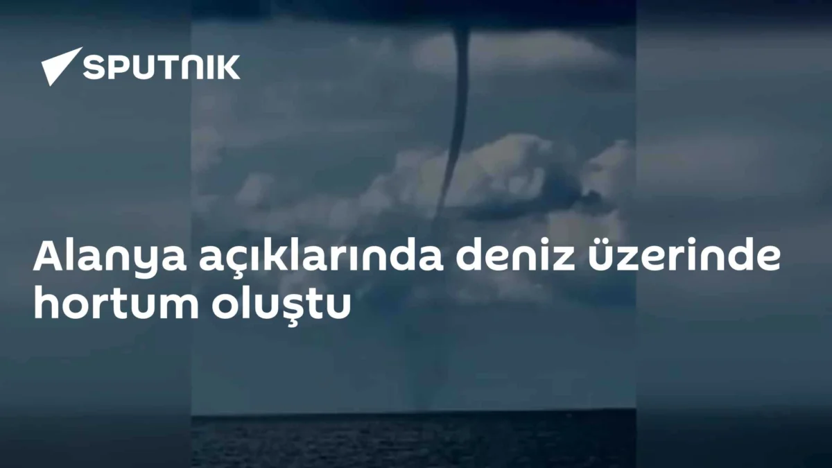 Alanya açıklarında deniz üzerinde hortum oluştu
