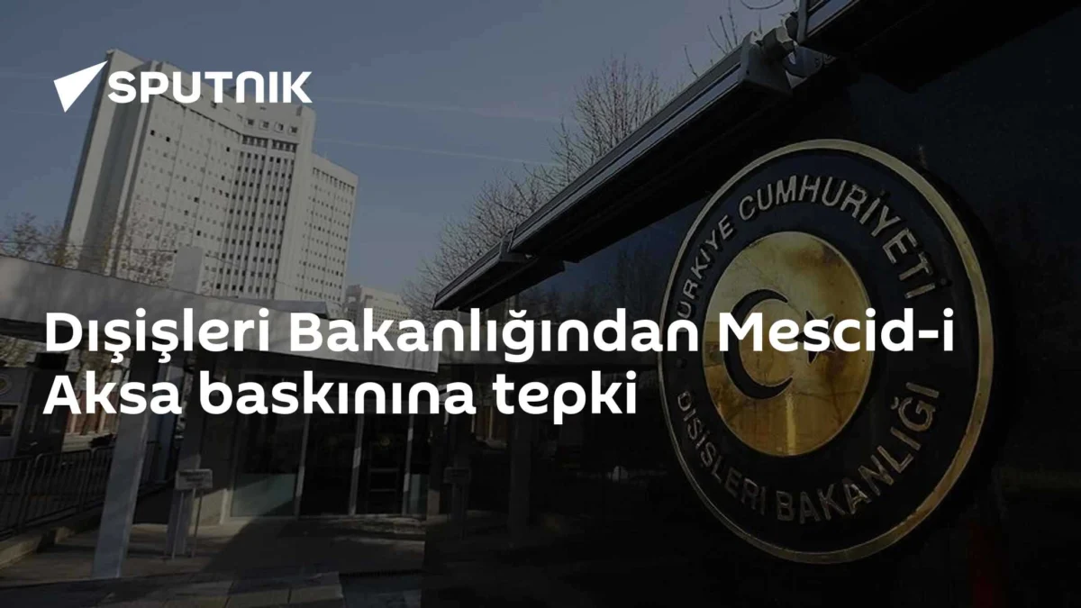 Dışişleri Bakanlığından Mescid-i Aksa baskınına tepki