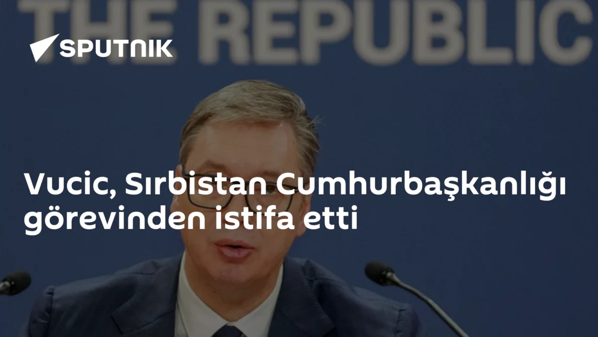 Vucic, Sırbistan Cumhurbaşkanlığı görevinden istifa etti
