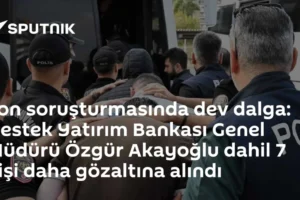 Fon soruşturmasında dev dalga: Destek Yatırım Bankası Genel Müdürü Özgür Akayoğlu dahil 7 kişi daha gözaltına alındı
